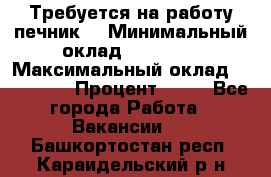 Требуется на работу печник. › Минимальный оклад ­ 47 900 › Максимальный оклад ­ 190 000 › Процент ­ 25 - Все города Работа » Вакансии   . Башкортостан респ.,Караидельский р-н